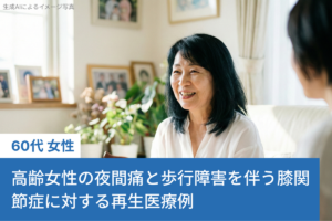 高齢女性の夜間痛と歩行障害を伴う膝関節症に対する再生医療例