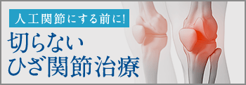 人工関節にする前に!切らないひざ関節治療